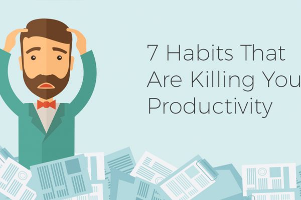7 Habits That Are Killing Your Productivity